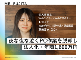 藤田芽衣さん 夜な夜な泣くPC作業を脱却し 法人化・年商1,600万円