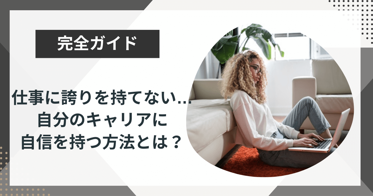 仕事に誇りを持てない…自分のキャリアに自信を持つ方法とは？