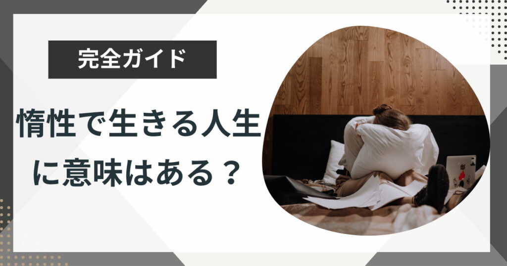 惰性で生きる人生に意味はあるのか?惰性で生きてしまう原因や止める方法を解説