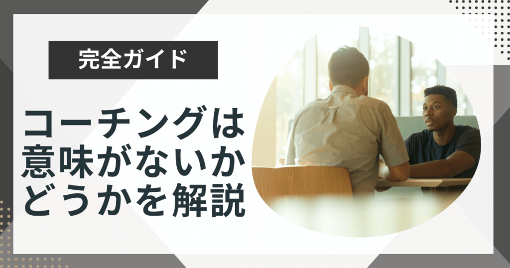 コーチングは意味がないと言われるのはなぜ?理由や向いてない人の特徴も解説