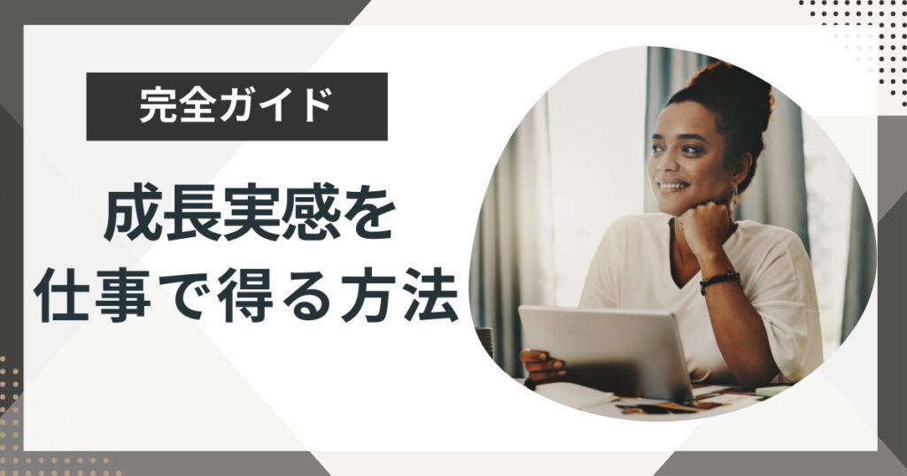 成長実感を仕事で感じるためにはどうしたらいい?今のままでいいのか不安な人へ徹底解説!