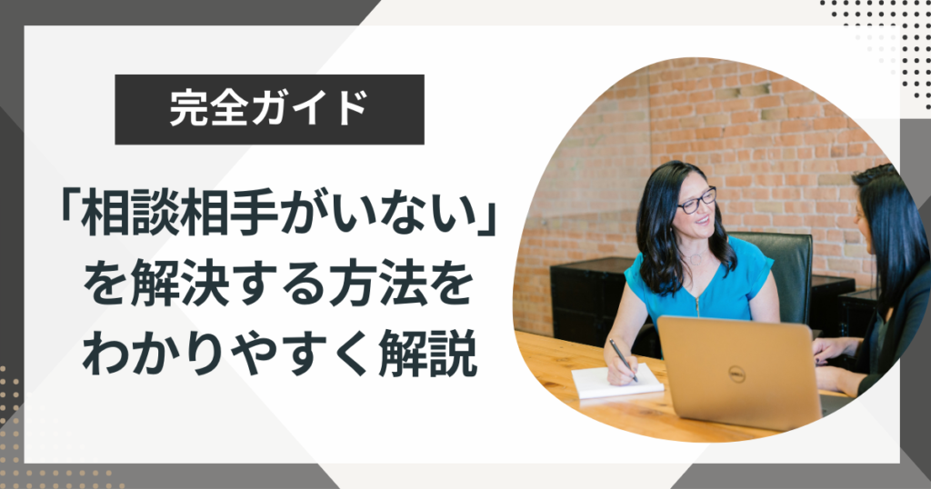 「相談できる人がいない」今からでも遅くない!相談相手をつくる5ステップ