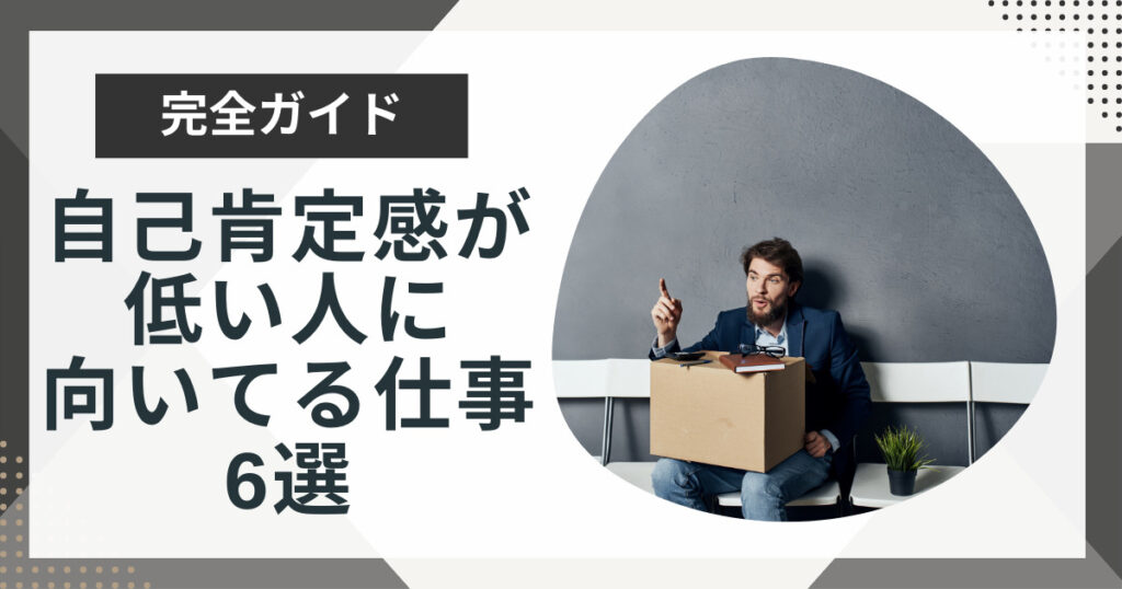 自己肯定感が低い人に向いてる仕事6選!あなたに合う仕事の探し方も解説