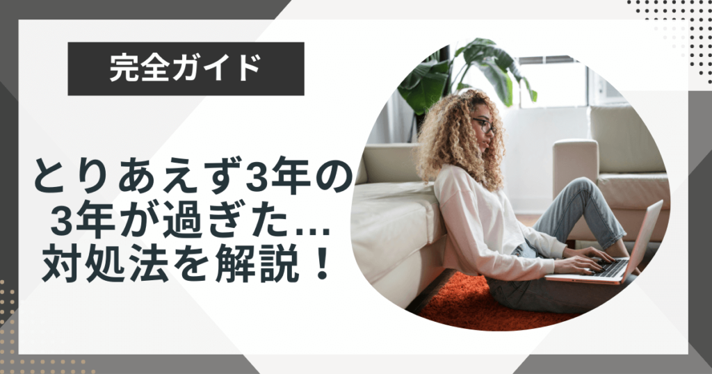 「とりあえず3年の3年が過ぎました」これからどうする?対処法を解説