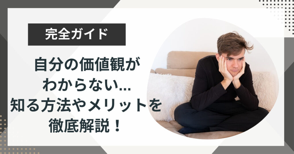自分の価値観がわからない…知る方法やメリットを徹底解説!