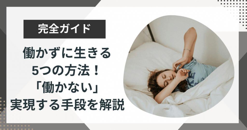 働かずに生きる5つの方法!「働かない」を実現する手段を徹底解説!