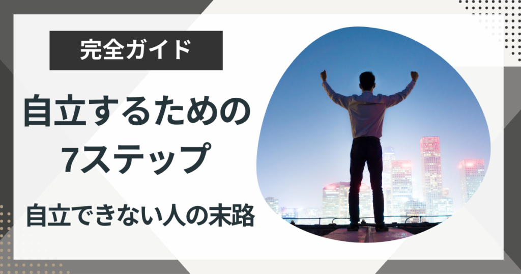 自立したい人必見！自立するための7ステップと自立できない人の末路を解説