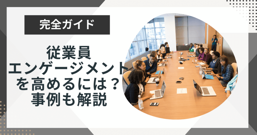 従業員エンゲージメントを高めるには?企業事例とあわせて方法を解説