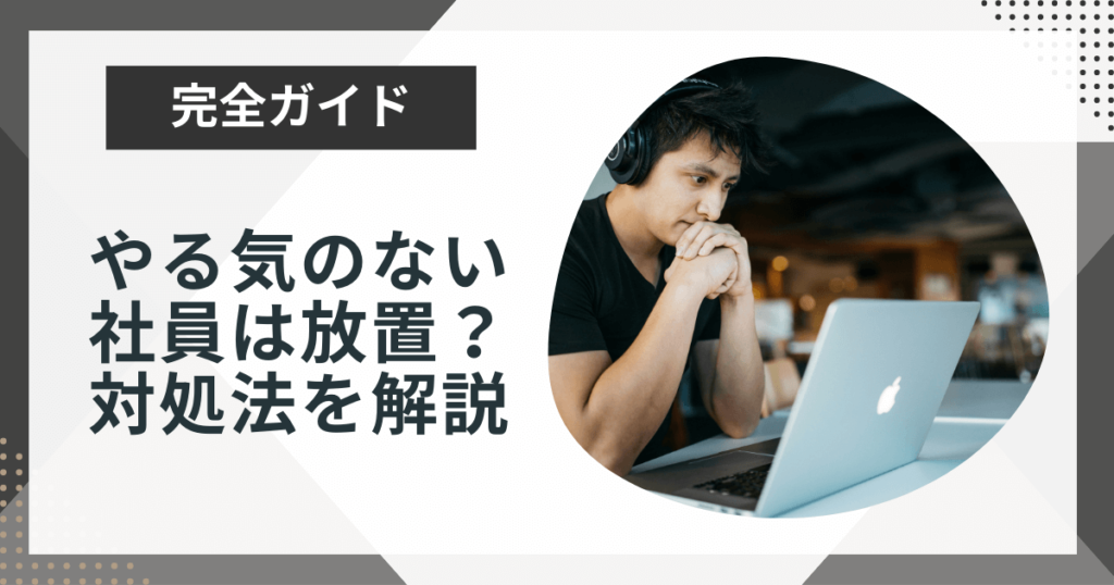 やる気のない社員は放置すべき？どうするか迷う場合の対処法を解説
