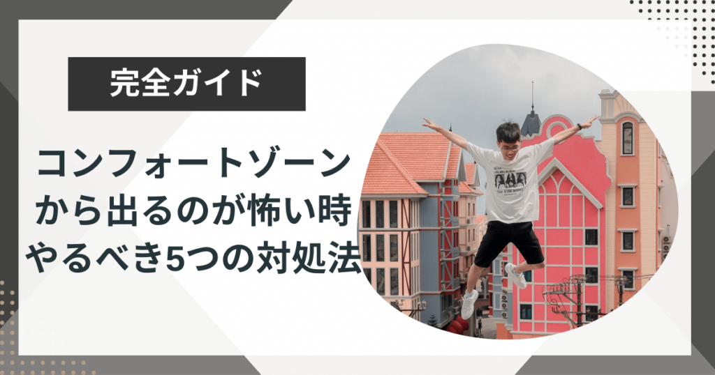 コンフォートゾーンから出るのが怖い時にやるべき5つの対処法