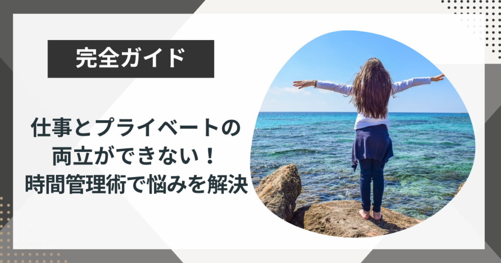 仕事とプライベートの両立できない悩みを克服!実践的な時間管理術を紹介