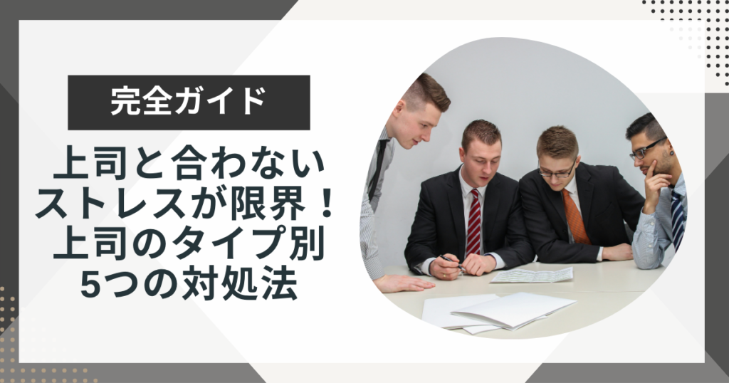 「上司と合わない」ストレスが限界!原因・タイプから考える誰でもできる5つの対処法