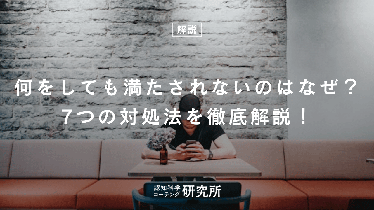 何をしても満たされないのはなぜ?7つの対処法を徹底解説!