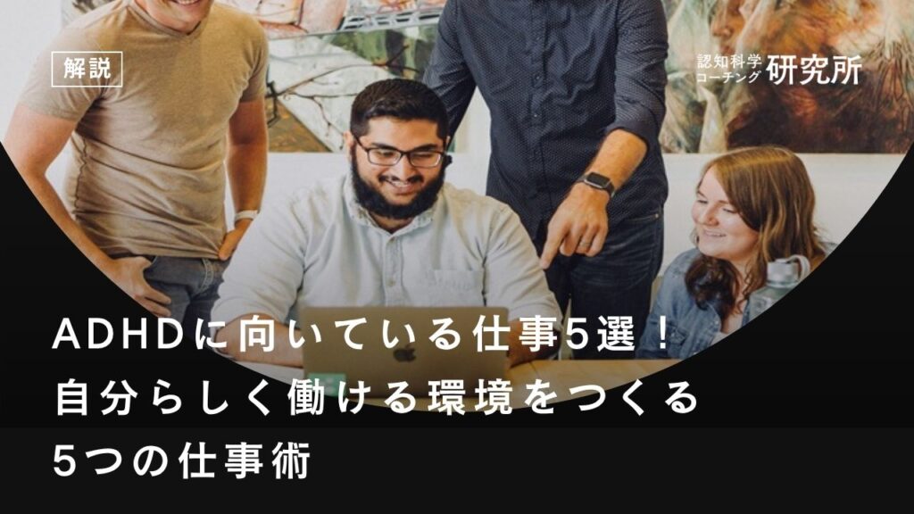 ADHDに向いている仕事5選！自分らしく働ける環境をつくる5つの仕事術